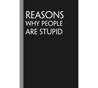 Reasons Why People Are Stupid: Notebook with Funny Quote On Cover for Friends, Teammates, Office, Boss, Employees, Staff (size 6x9 in,100 Pages)