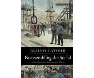 Reassembling the Social: An Introduction to Actor-Network-Theory (Clarendon Lectures in Management Studies)