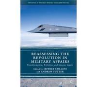 Reassessing The Revolution In Military Affairs: Transformation, Evolution And Lessons Learnt (Initiatives In Strategic Studies: Issues And Policies) (Hardcover) Jeffrey Collins, Andrew Futter (Auteur)