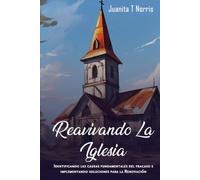Reavivando La Iglesia: Identificando Las Causas Fundamentales Del Fracaso E Implementando Soluciones Para La Renovación