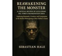 Reawakening the Monster: A Critical Review of Guillermo del Toro’s Frankenstein (2025): Exploring Humanity, Creation, and Compassion in the Modern Reimagining of Mary Shelley’s Classic