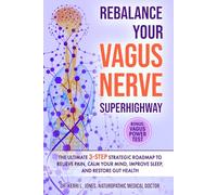 Rebalance Your Vagus Nerve Superhighway: The Ultimate 3-Step Strategic Roadmap to Relieve Pain, Calm Your Mind, Improve Sleep, and Restore Gut Health
