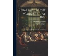 Rebalancing The Workforce At Ibm: A Case Study Of Redeployment And Revitalization
