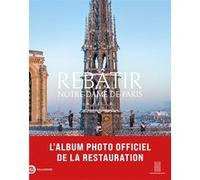 Rebâtir Notre-Dame de Paris Mathieu Lours (Auteur), David Bordes (Photographie)