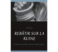 REBÂTIR SUR LA RUINE: Comment se reconstruire après une relation toxique ?