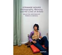 Rebecca Bengal Strange Hours Photography, Memory, and the Lives of Artists /anglais