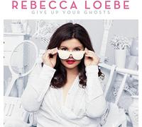 Rebecca Loebe - Give Up Your Ghosts