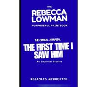REBECCA LOWMAN purposeful Printbook: The Critical appraisal of her work in THE FIRST TIME I SAW HIM, an empirical studies