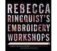 Rebecca Ringquist's Embroidery Workshops: A Bend-the-Rules Primer