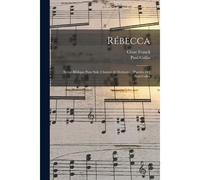 Rébecca; Scène Biblique Pour Soli, Choeurs & Orchestre. [Paroles De] Paul Collin