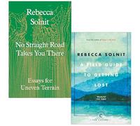 Rebecca Solnit Collection 2 Books Set (No Straight Road Takes You There Essays for Uneven Terrain & A Field Guide To Getting Lost)