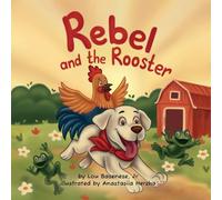 Rebel and The Rooster: Adventures of a Pup and His Feathered Friend