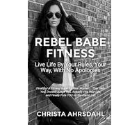 Rebel Babe Fitness: Live Life By Your Rules, Your Way, With No Apologies