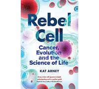 Rebel Cell: Cancer, Evolution and the Science of Life