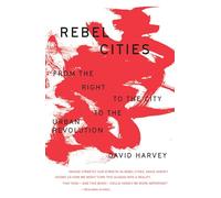 Rebel Cities: From the Right to the City to the Urban Revolution
