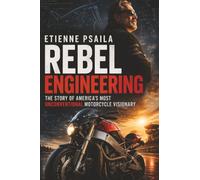 Rebel Engineering: The Story of America’s Most Unconventional Motorcycle Visionary