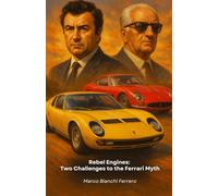 Rebel Engines: Two Challenges to the Ferrari Myth: The story of Ferruccio Lamborghini and Horacio Pagani: when determination transforms a failure into a legend