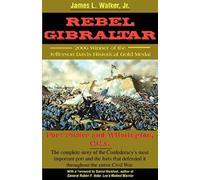 Rebel Gibraltar: Fort Fisher And Wilmington, C.S.A.