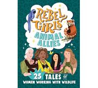 Rebel Girls Animal Allies: 25 Tales of Women Working with Wildlife