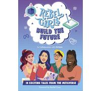 Rebel Girls Build the Future: Terrific Tales From The Metaverse