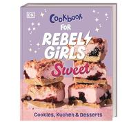 Rebel Girls - das Original. Cookbook for Rebel Girls Sweet: Cookies, Kuchen & Desserts