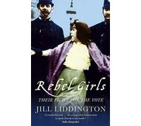 Rebel Girls : How Votes for Women Changed Edwardian Lives, Jill Liddington,