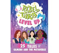 Rebel Girls Level Up: 25 Tales of Gaming and the Metaverse