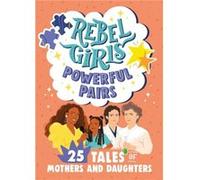 Rebel Girls Powerful Pairs: 25 Tales of Mothers and Daughters