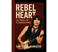 REBEL HEART: The Fierce Life Of Chrissie Hynde
