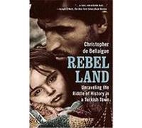 Rebel Land: Unraveling the Riddle of History in a Turkish Town de Bellaigue, Christopher (Auteur)