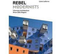 Rebel Modernists: Viennese Architecture since Otto Wagner G