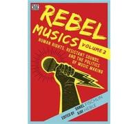 Rebel Musics Volume 2 Human Rights Resistant Sounds and the Politics of Music Making by Ajay Heble Ajay Heble (Auteur)