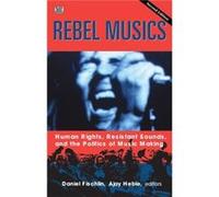 Rebel Musics Volume 2 Human Rights Resistant Sounds and the Politics of Music Making by Ajay Heble Daniel Fischlin Ajay Heble (Auteur)