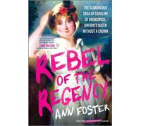 Rebel of the Regency The Scandalous Saga of Caroline of Brunswick, Britain’s Queen Without a Crown - Ann Foster - Hanover Square Press - ebook (ePub) - Livre