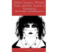 Rebel Queens: Women, Punk, and the Sound of Resistance: Know Your Subject - Concise Books Series No. 1