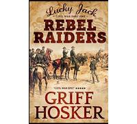 Rebel Raiders: 1 (Lucky Jack's Civil War)