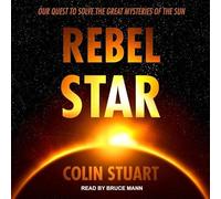 Rebel Star: Our Quest to Solve the Great Mysteries of the Sun