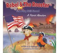 Rebel & The Rooster: The Flag Still Stood: The Story Behind The Star-Spangled Banner