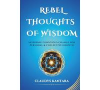 Rebel Thoughts of Wisdom: Inspiring Conscious Change for Personal & Collective Growth