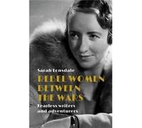 Rebel Women Between the Wars by Sarah Lonsdale Sarah Lonsdale (Auteur)