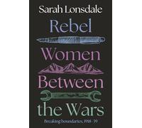 Rebel Women Between the Wars: Fearless Writers and Adventurers