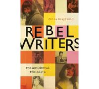 Rebel Writers: The Accidental Feminists