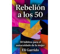Rebelión a los 50: 50 hábitos para el autocuidado de la mujer