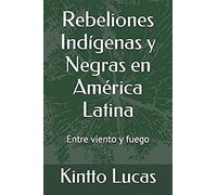 Rebeliones Indígenas Y Negras En América Latina: Entre Viento Y Fuego