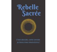 Rebelle Sacrée - C'est décidé cette année je tiens mes résolutions: Un carnet qui vous aidera à tenir vos résolutions pour l’année à venir