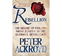 Rébellion : L'histoire de l'Angleterre de Jacques Ier à la Glorieuse Révolution