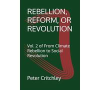 REBELLION, REFORM, OR REVOLUTION: Vol. 2 of From Climate Rebellion to Social Revolution