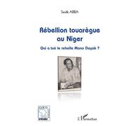 Rébellion touarègue au Niger Qui a tué le rebelle Mano Dayak ? - Seidik Abba - L'harmattan - broché - Essai