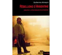 Rebellions d argentine Tiers état, luttes sociales et autogestion - Guillermo Almeyra - Syllepse Eds - broché - Essai