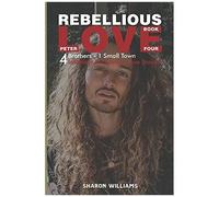 Rebellious Love: Book 4 Peter: 4 Brothers, One Small Town, 4 Intensely Passionate Love Stories (4 Brothers, 1 Small Town, 4 Intensely Passionate Love Stories)
